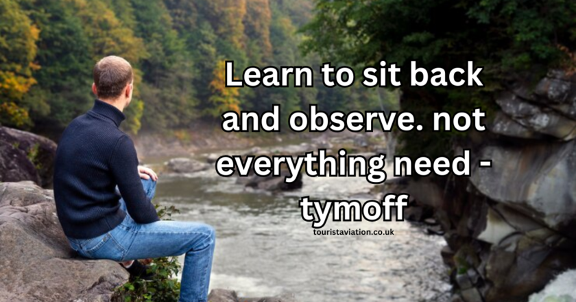 Learn to sit back and observe. not everything need – tymoff